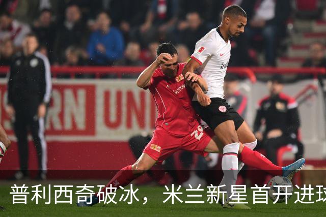 普利西奇破冰，米兰新星首开进球之门